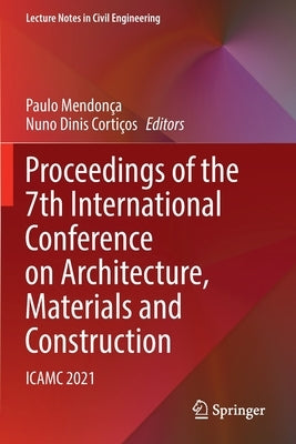 Proceedings of the 7th International Conference on Architecture, Materials and Construction: Icamc 2021 by Mendonça, Paulo
