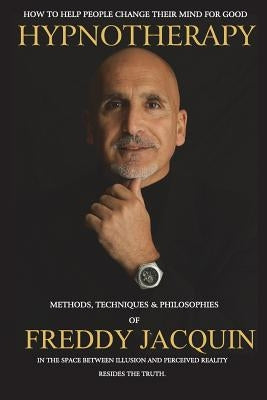Hypnotherapy: Methods, Techniques and Philosophies of Freddy Jacquin Paperback Independently Published