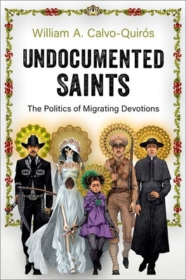 Undocumented Saints: The Politics of Migrating Devotions Paperback Oxford University Press, USA