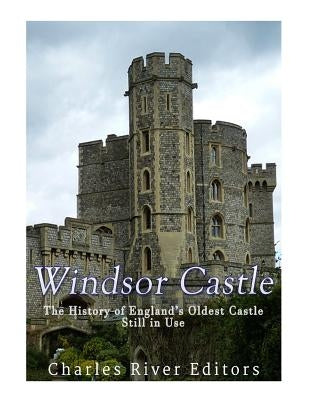 Windsor Castle: The History of England's Oldest Castle Still In Use Paperback Createspace Independent Publishing Platform