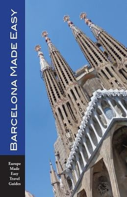 Barcelona Made Easy: The Best Walks, Sights, Restaurants, Hotels and Activities (Europe Made Easy) Paperback Independently Published