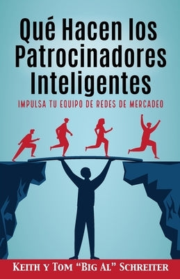 Qué Hacen los Patrocinadores Inteligentes: Impulsa Tu Equipo de Redes de Mercadeo by Schreiter, Keith