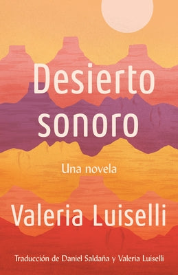 Desierto Sonoro / Lost Children Archive: A Novel by Luiselli, Valeria