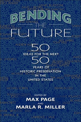 Bending the Future: Fifty Ideas for the Next Fifty Years of Historic Preservation in the United States Paperback University of Massachusetts Press