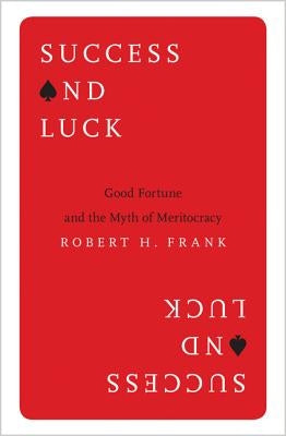 Success and Luck: Good Fortune and the Myth of Meritocracy Paperback Princeton University Press