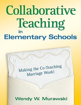 Collaborative Teaching in Elementary Schools: Making the Co-Teaching Marriage Work! Paperback Corwin Publishers
