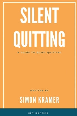 Silent Quitting: A Guide to Quiet Quitting by Kramer, Simon