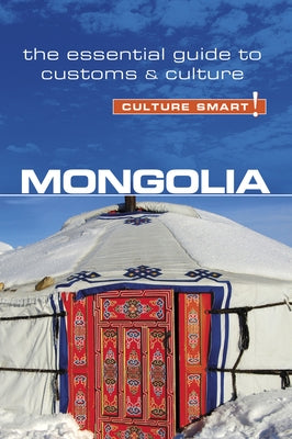 Mongolia - Culture Smart!, Volume 68: The Essential Guide to Customs & Culture by Sanders, Alan