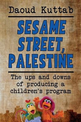 Sesame Street, Palestine: Taking Sesame Street to the Children of Palestine: Daoud Kuttab's Personal Story by Kuttah, Daoud