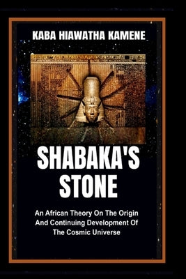 Shabaka's Stone: An African Theory on the Origin and Continuing Development of the Cosmic Universe Independently Published