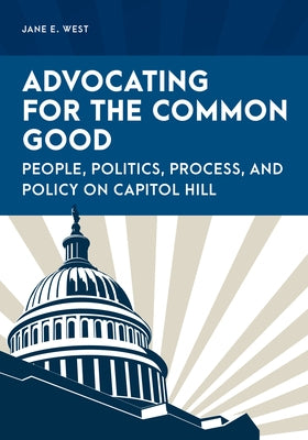 Advocating for the Common Good: People, Politics, Process, and Policy on Capitol Hill Paperback Rowman & Littlefield Publishers