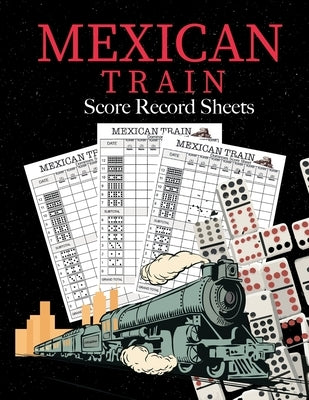 Mexican Train Score Record Sheets: Mexican Train Score Sheets Perfect ScoreKeeping Sheet Book Sectioned Tally Scoresheets Family or Competitive Play l Paperback Independently Published