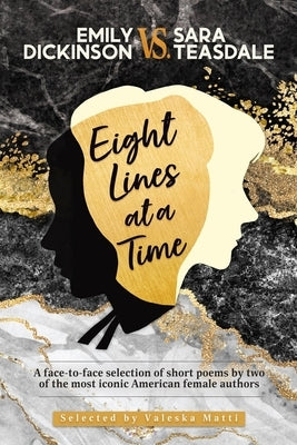 EMILY DICKINSON VS. SARA TEASDALE - Eight Lines at a Time: A face-to-face selection of short poems by two of the most iconic American female authors Paperback Valeska Matti