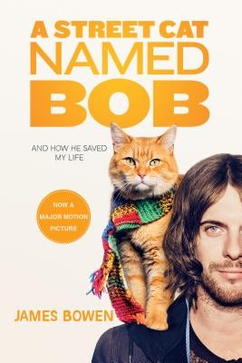 A Street Cat Named Bob: And How He Saved My Life by Bowen, James