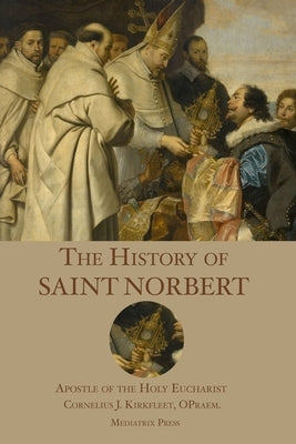 The History of St. Norbert: Apostle of the Holy Eucharist Paperback Mediatrix Press