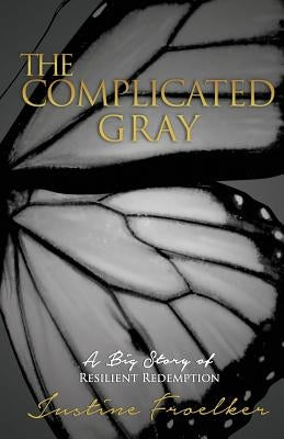 The Complicated Gray by Froelker, Justine