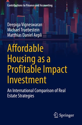 Affordable Housing as a Profitable Impact Investment: An International Comparison of Real Estate Strategies by Vigneswaran, Deepiga