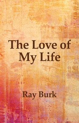 The Love of My Life by Burk, Ray