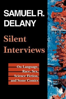 Silent Interviews: On Language, Race, Sex, Science Fiction, and Some Comics--A Collection of Written Interviews Paperback Wesleyan University Press