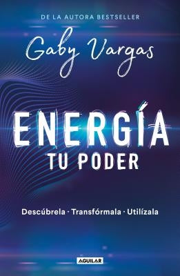 Energía: Tu Poder: Descúbrela, Transformarla, Utilízala / Energy: Your Power: Discover It, Transform It, Use It by Vargas, Gaby