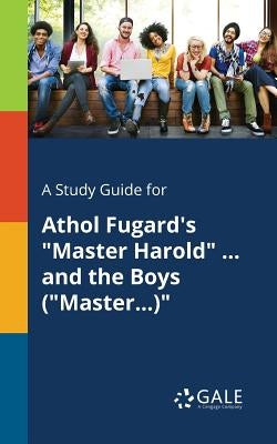 A Study Guide for Athol Fugard's "Master Harold" ... and the Boys ("Master...)" by Gale, Cengage Learning