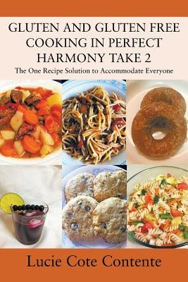 GLUTEN AND GLUTEN FREE COOKING IN PERFECT HARMONY Take 2: The One Recipe Solution to Accommodate Everyone Paperback Outskirts Press