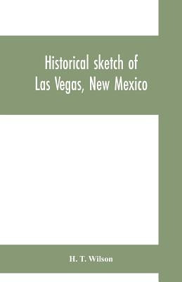 Historical sketch of Las Vegas, New Mexico Paperback Alpha Edition