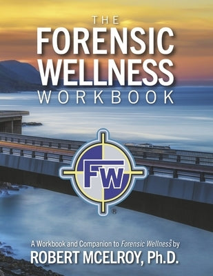 The Forensic Wellness Workbook by McElroy Ph. D., Robert