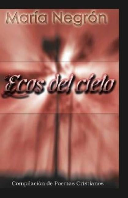 Ecos Del Cielo: Compilación De Poemas Cristianos by Negrón, María