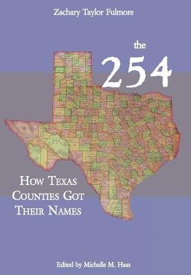 The 254: How Texas Counties Got Their Names by Fulmore, Zachary Taylor