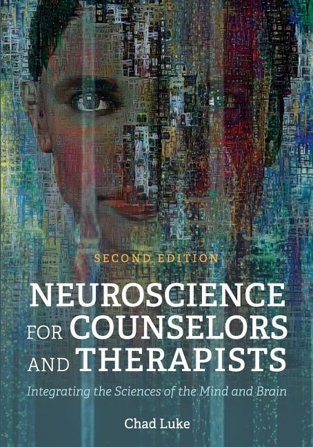 Neuroscience for Counselors and Therapists: Integrating the Sciences of the Mind and Brain Paperback Cognella Academic Publishing