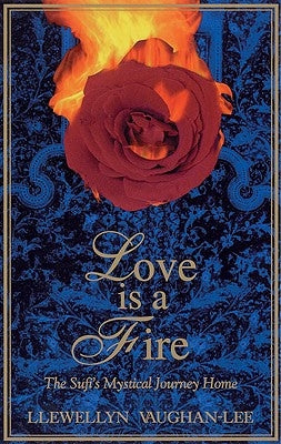 Love Is a Fire: The Sufi's Mystical Journey Home by Vaughan-Lee, Llewellyn