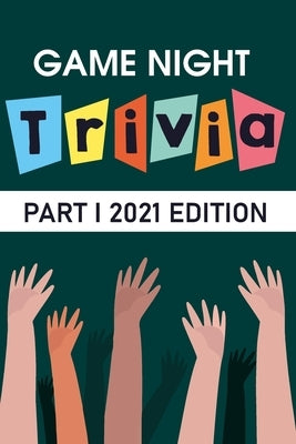 Game Night Trivia Part I 2021 Edition: 000 Trivia Questions To Stump Your Friends by Trueluck, Rickie