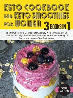 Keto Cookbook and Keto Smoothies for Women: Discover the Secret of All Busy Women to Living a Healthy Life While Losing Weight Effortlessly With Low-S by Wilson, Sofia