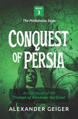 Conquest of Persia: An Epic Novel of the Triumph of Alexander the Great Paperback Ptolemaios Publishing & Entertainment, LLC