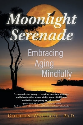 Moonlight Serenade: Embracing Aging Mindfully by Wallace, Gordon