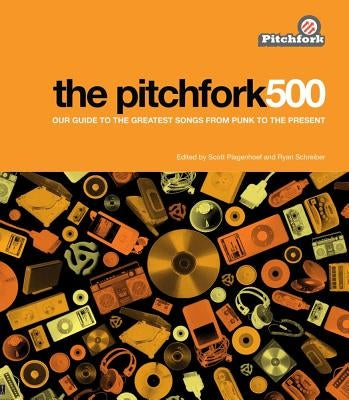 The Pitchfork 500: Our Guide to the Greatest Songs from Punk to the Present by Plagenhoef, Scott