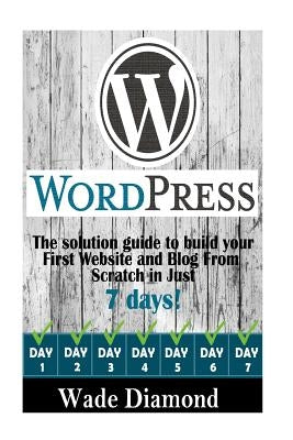 WordPress: : The Ultimate solution guide to build your first website and blog from scratch in just 7 days (Wordpress, Wordpress F by Diamond, Wade