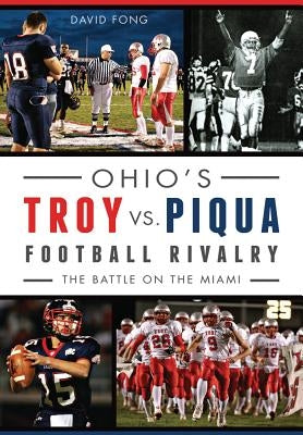 Ohio's Troy vs. Piqua Football Rivalry: The Battle on the Miami by Fong, David