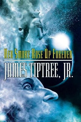 Her Smoke Rose Up Forever by Tiptree, James