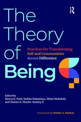 The Theory of Being: Practices for Transforming Self and Communities Across Difference by Palmer, Parker J.