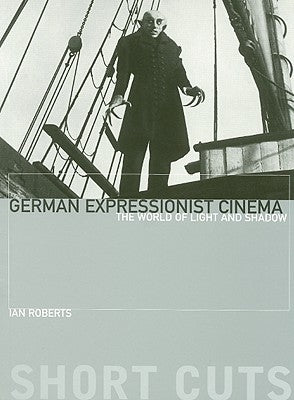 German Expressionist Cinema: The World of Light and Shadow by Roberts, Ian