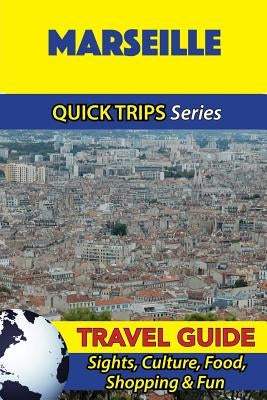 Marseille Travel Guide (Quick Trips Series): Sights, Culture, Food, Shopping & Fun Paperback Createspace Independent Publishing Platform