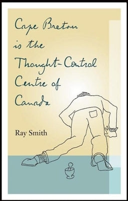 Cape Breton Is the Thought-Control Centre of Canada by Smith, Ray