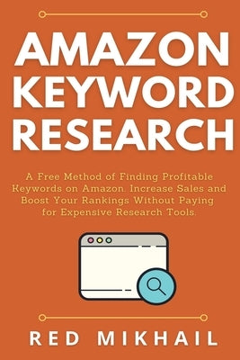 Amazon Keyword Research: A Free Method of Finding Profitable Keywords on Amazon. Increase Sales and Boost Your Rankings Without Paying for Expe by Mikhail, Red