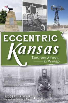 Eccentric Kansas: Tales from Atchison to Winfield by Ringer, Roger L.