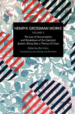 Henryk Grossman Works, Volume 3: The Law of Accumulation and Breakdown of the Capitalist System, Being Also a Theory of Crises Paperback Haymarket Books