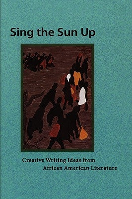 Sing the Sun Up: Creative Writing Ideas from African American Literature by Thomas, Lorenzo