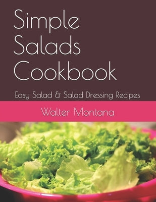 Simple Salads Cookbook: Easy Salad & Salad Dressing Recipes Paperback Independently Published