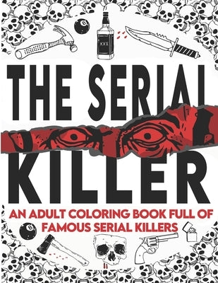 The Serial Killer Coloring Book: An Adult Coloring Book Full of Famous Serial Killers A True Crime Adult Gift - Full of Famous Murderers. For Adults O by Art, Edward